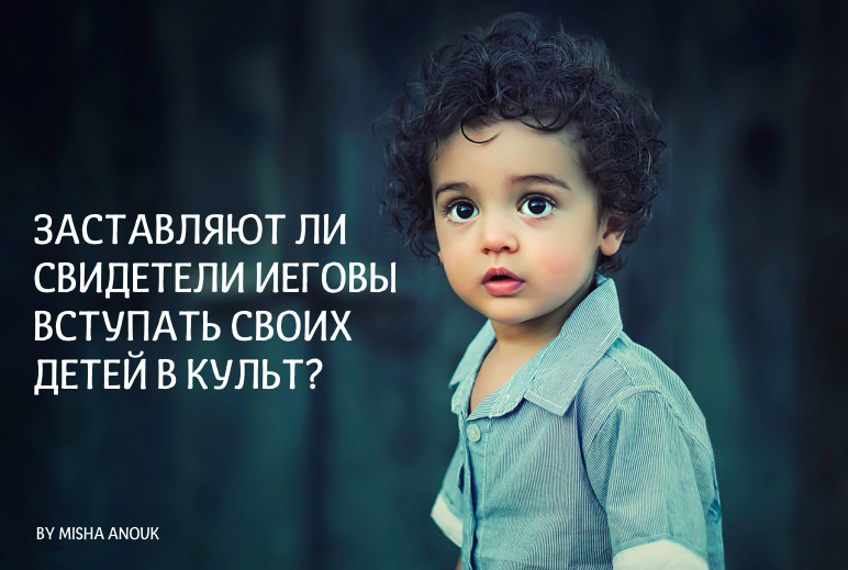 Заставляют ли Свидетели Иеговы вступать своих детей в культ?