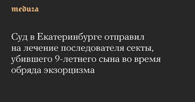 Суд в Екатеринбурге отправил на лечение последователя секты, убившего 9-летнего сына во время обряда экзорцизма